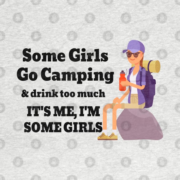 Some Girls Go Camping And Drink Too Much It's Me I'm Some Girls by raeex